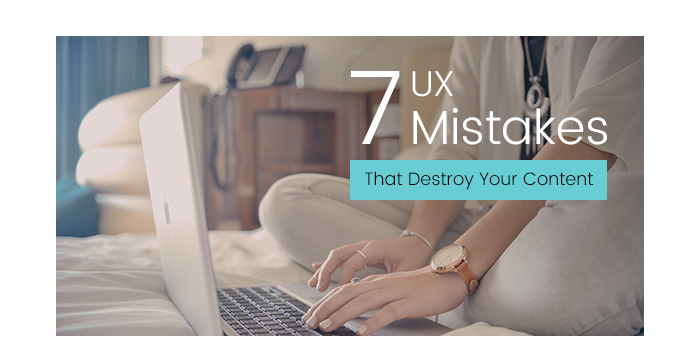 7 UX Mistakes That Destroy Your Content